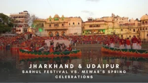 Sarhul Festival vs. Mewar’s Spring Celebrations