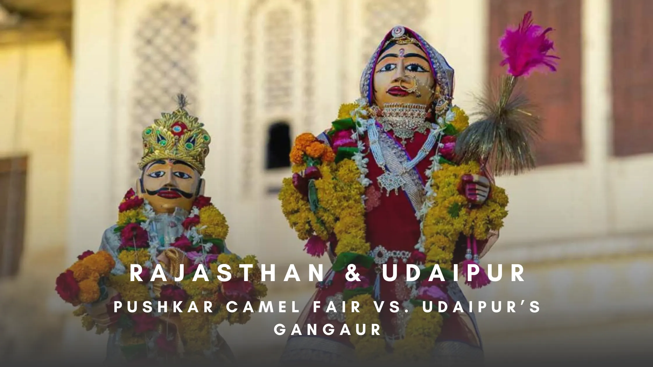 Pushkar Camel Fair vs. Udaipur’s Gangaur