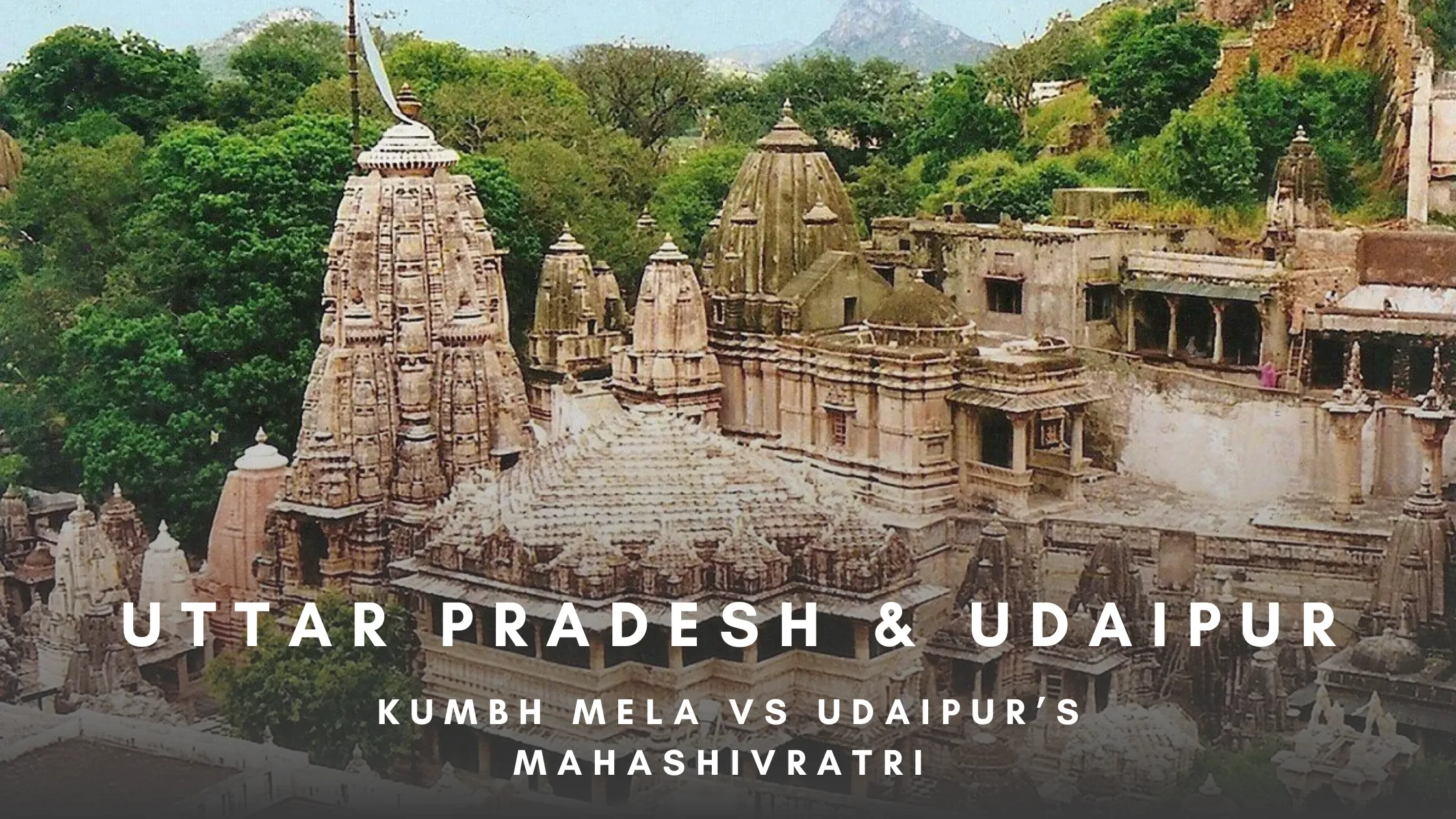 Kumbh Mela vs. Udaipur’s Mahashivratri at Eklingji